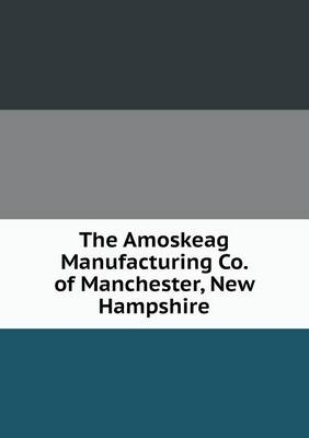 The Amoskeag Manufacturing Co. of Manchester, New Hampshire - George Waldo Browne