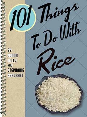 101 Things to Do with Rice - Donna Kelly