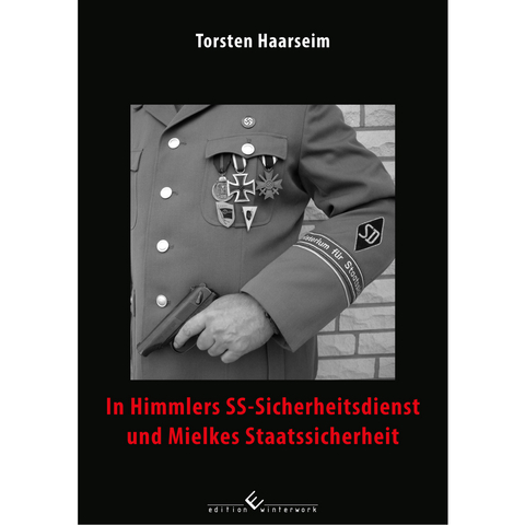 In Himmlers SS-Sicherheitsdienst und Mielkes Staatssicherheit - Torsten Haarseim