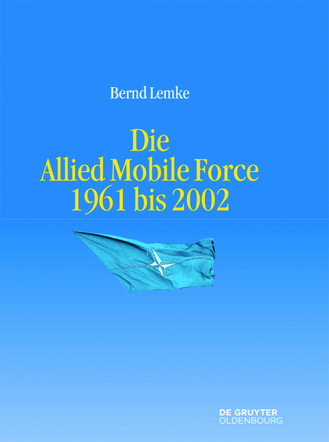 Die Allied Mobile Force 1961 bis 2002 - Bernd Lemke