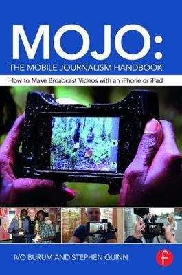 MOJO: The Mobile Journalism Handbook - Ivo Burum, Stephen Quinn
