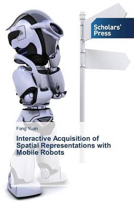 Interactive Acquisition of Spatial Representations with Mobile RobotsÂ¿ - Fang Yuan