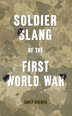 Soldier Slang of the First World War - Emily Brewer