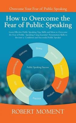 How to Overcome the Fear of Public Speaking - Robert Moment