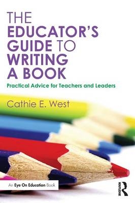 The Educator's Guide to Writing a Book - Cathie E. West