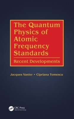 The Quantum Physics of Atomic Frequency Standards - Jacques Vanier, Cipriana Tomescu