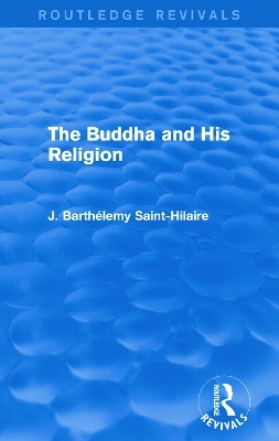 The Buddha and His Religion (Routledge Revivals) - J. Saint-Hilaire