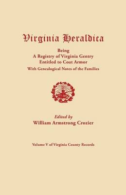 Virginia Heraldica, Being a Registry of Virginia Gentry Entitled to Coat Armor, with Genealogical Notes of the Families - 