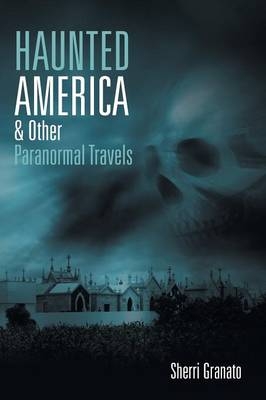 Haunted America & Other Paranormal Travels - Sherri Granato