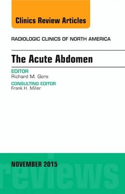 The Acute Abdomen, An Issue of Radiologic Clinics of North America - Richard M. Gore