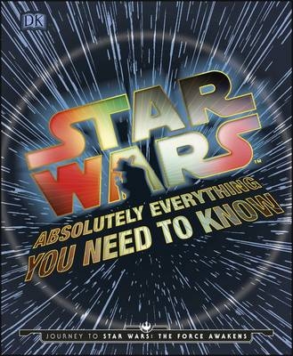 Star Wars Absolutely Everything You Need To Know - Adam Bray, Cole Horton, Michael Kogge, Kerrie Dougherty