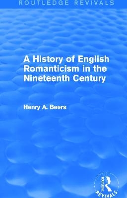 A History of English Romanticism in the Nineteenth Century (Routledge Revivals) - Henry A. Beers