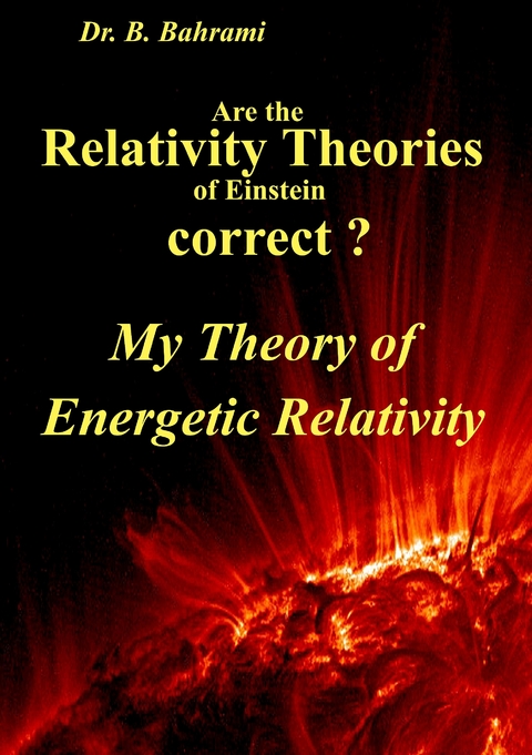 Are the Relativity Theories of Einstein correct? -  Bahram Bahrami