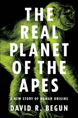 The Real Planet of the Apes - David R. Begun