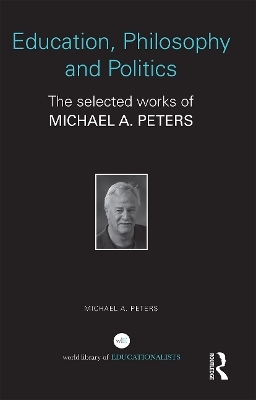 Education, Philosophy and Politics - Michael A. Peters