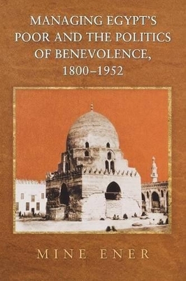 Managing Egypt's Poor and the Politics of Benevolence, 1800-1952 - Mine Ener