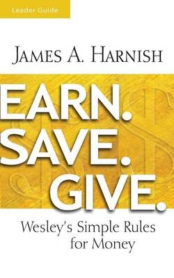 Earn. Save. Give. Leader Guide - James A. Harnish