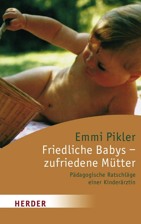 Friedliche Babys - zufriedene Mütter - Emmi Pikler