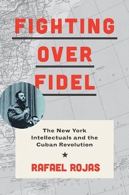 Fighting over Fidel - Rafael Rojas