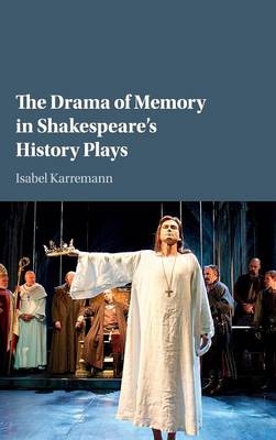 The Drama of Memory in Shakespeare's History Plays - Isabel Karremann