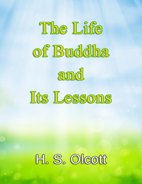 The Life of Buddha and Its Lessons - H. S. Olcott