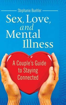 Sex, Love, and Mental Illness - Stephanie J. Buehler