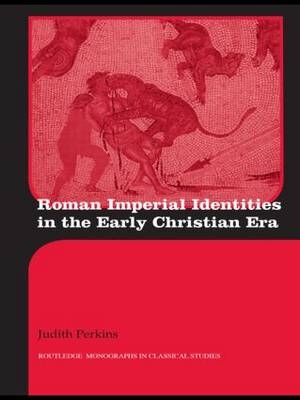 Roman Imperial Identities in the Early Christian Era - Judith Perkins