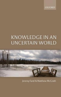 Knowledge in an Uncertain World - Jeremy Fantl, Matthew McGrath