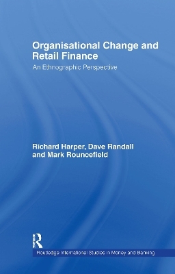 Organisational Change and Retail Finance - Richard Harper, David Randall, Mark Rouncefield