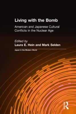 Living with the Bomb: American and Japanese Cultural Conflicts in the Nuclear Age - Laura E. Hein, Mark Selden