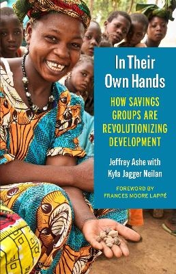 In Their Own Hands: How Savings Groups Are Revolutionizing Development - Jeffrey Ashe, Kyla Jagger Neilan