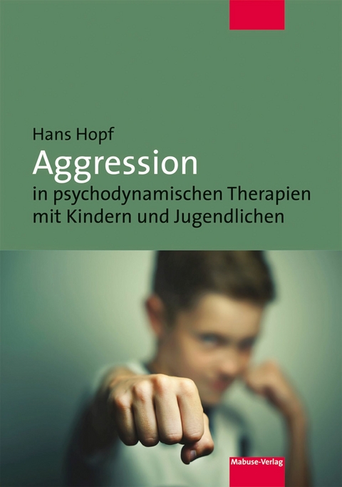 Aggression in psychodynamischen Therapien mit Kindern und Jugendlichen - Hans Hopf