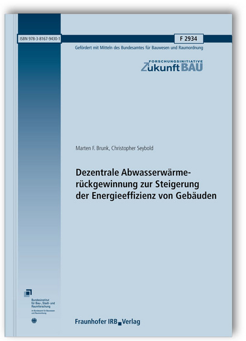 Dezentrale Abwasserwärmerückgewinnung zur Steigerung der Energieeffizienz von Gebäuden. Abschlussbericht - Marten F. Brunk, Christopher Seybold