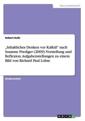 "Inhaltliches Denken vor Kalkül" nach Susanne Prediger (2009): Vorstellung und Reflexion. Aufgabenstellungen zu einem Bild von Richard Paul Lohse - Robert Kolb