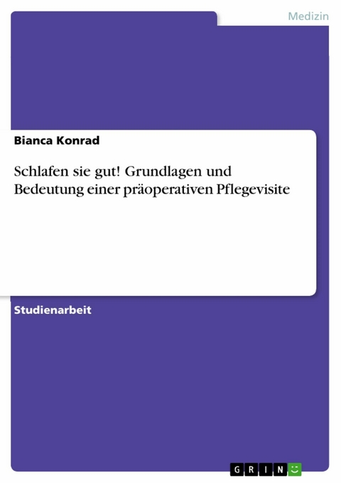 Schlafen sie gut! Grundlagen und Bedeutung einer präoperativen Pflegevisite - Bianca Konrad