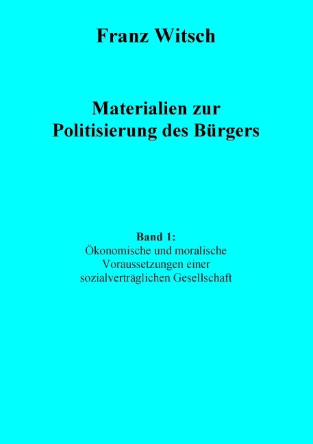 Materialien zur Politisierung des Bürgers, Band 1: Ökonomische und moralische Voraussetzungen einer sozialverträglichen Gesellschaft - Franz Witsch