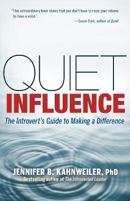 Quiet Influence; The Introvert's Guide to Making a Difference - Jennifer Kahnweiler