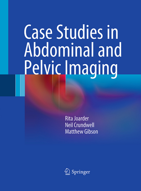 Case Studies in Abdominal and Pelvic Imaging - Rita Joarder, Neil Crundwell, Matthew Gibson