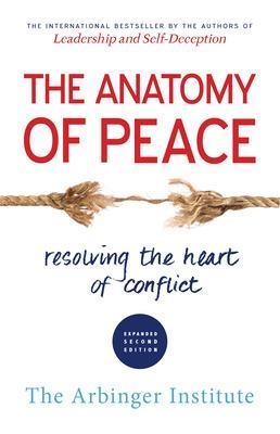 The Anatomy of Peace: Resolving the Heart of Conflict - The Arbinger Institute