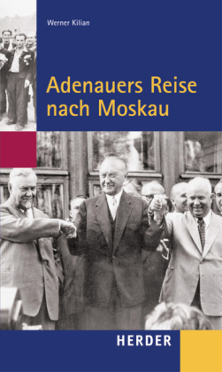 Adenauers Reise nach Moskau - Werner Kilian