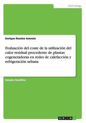 EvaluaciÃ³n del coste de la utilizaciÃ³n del calor residual procedente de plantas cogeneradoras en redes de calefacciÃ³n y refrigeraciÃ³n urbana - Enrique Rosales Asensio