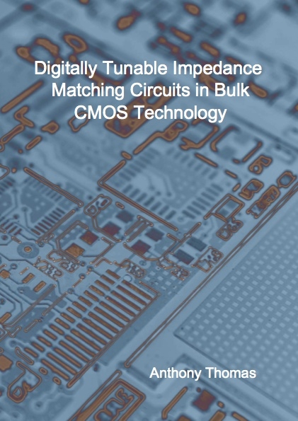 Digitally Tunable Impedance Matching Circuits in Bulk CMOS Technology - Anthony Thomas