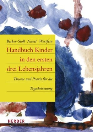 Handbuch Kinder in den ersten drei Lebensjahren - Fabienne Becker-Stoll, Renate Niesel, Monika Wertfein