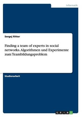 Finding a team of experts in social networks. Algorithmen und Experimente zum Teambildungsproblem - Sergej Ritter