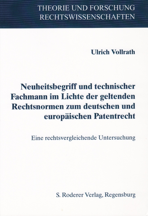 Neuheitsbegriff und technischer Fachmann im Lichte geltender Rechtsnormen zum deutschen und europäischen Patentrecht - Ulrich Vollrath