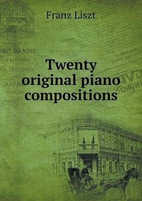Twenty original piano compositions - Franz Liszt, August Spanuth