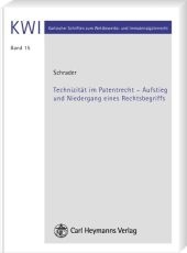 Technizität im Patentrecht - Aufstieg und Niedergang eines Rechtsbegriff - Paul T Schrader