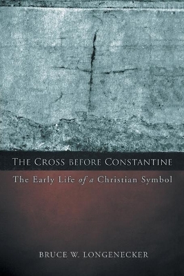The Cross before Constantine - Bruce W. Longenecker