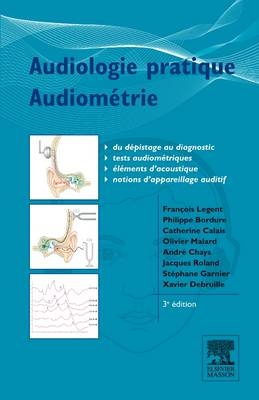 Audiologie Pratique - Audiométrie - Francois Legent, Philippe Bordure, Catherine Calais, Olivier Malard, Andre Chays