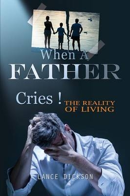 When A Father Cries! - Lance Dickson